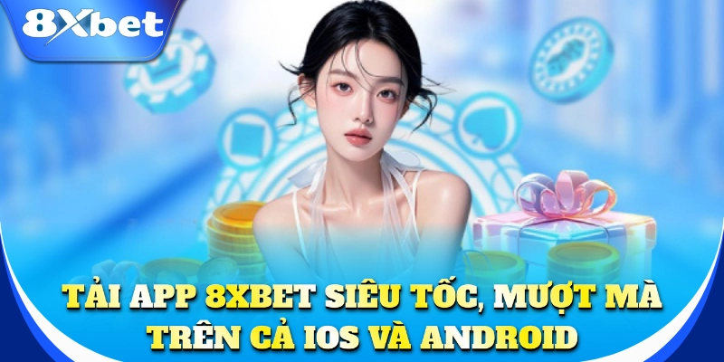 Tải app 8xbet siêu tốc, mượt mà trên cả IOS và Android