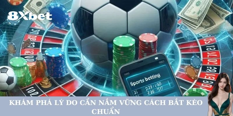 Khám phá lý do cần nắm vững Cách Bắt Kèo chuẩn